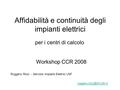 Affidabilità e continuità degli impianti elettrici per i centri di calcolo Ruggero Ricci - Servizio Impianti Elettrici LNF Workshop.