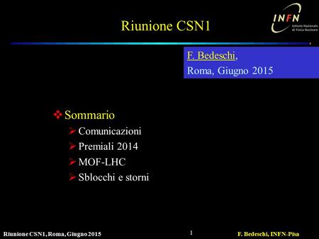 Riunione CSN1, Roma, Giugno 2015F. Bedeschi, INFN-Pisa 1 Riunione CSN1 F. Bedeschi, Roma, Giugno 2015  Sommario  Comunicazioni  Premiali 2014  MOF-LHC.