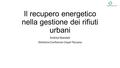 Il recupero energetico nella gestione dei rifiuti urbani Andrea Sbandati Direttore Confservizi Cispel Toscana.
