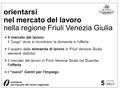 Orientarsi nel mercato del lavoro nella regione Friuli Venezia Giulia > Il mercato del lavoro: il “luogo” dove si incontrano la domanda e l’offerta > Il.