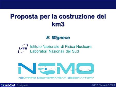 E. MignecoCSN2, Roma 5-2-2009 Proposta per la costruzione del km3 E. Migneco Istituto Nazionale di Fisica Nucleare Laboratori Nazionali del Sud.
