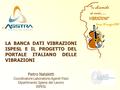 “Tu chiamale se vuoi….. VIBRAZIONI” Roma, 20 maggio 2008 LA BANCA DATI VIBRAZIONI ISPESL E IL PROGETTO DEL PORTALE ITALIANO DELLE VIBRAZIONI Pietro Nataletti.