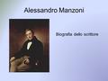 Alessandro Manzoni Biografia dello scrittore. Alessandro Manzoni nasce a Milano nel 1785 Il padre : Pietro Manzoni La madre : Giulia Beccaria (figlia.