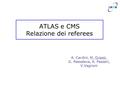 ATLAS e CMS Relazione dei referees A. Cardini, M. Grassi, G. Passaleva, A. Passeri, V.Vagnoni.
