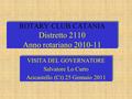ROTARY CLUB CATANIA Distretto 2110 Anno rotariano 2010-11 VISITA DEL GOVERNATORE Salvatore Lo Curto Acicastello (Ct) 25 Gennaio 2011 VISITA DEL GOVERNATORE.