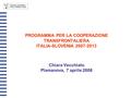 PROGRAMMA PER LA COOPERAZIONE TRANSFRONTALIERA ITALIA-SLOVENIA 2007-2013 Chiara Vecchiato Plamanova, 7 aprile 2008.