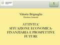 Vittorio Brignoglio Direttore Generale ATTIVITA’ SITUAZIONE ECONOMICA- FINANZIARIA E PROSPETTIVE FUTURE 1 1.