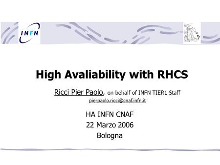 High Avaliability with RHCS HA INFN CNAF 22 Marzo 2006 Bologna Ricci Pier Paolo, on behalf of INFN TIER1 Staff