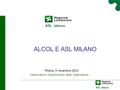 ALCOL E ASL MILANO Osservatorio Dipartimento delle Dipendenze Milano, 9 novembre 2012.