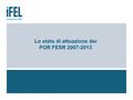 Lo stato di attuazione dei POR FESR 2007-2013. Tabella 1 Numero di progetti, costi e pagamenti rendicontabili UE (euro) per tipologia di soggetto attuatore,