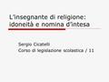 L’insegnante di religione: idoneità e nomina d’intesa Sergio Cicatelli Corso di legislazione scolastica / 11.