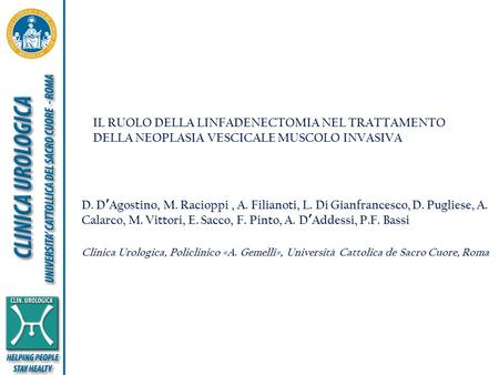 IL RUOLO DELLA LINFADENECTOMIA NEL TRATTAMENTO DELLA NEOPLASIA VESCICALE MUSCOLO INVASIVA D. D’Agostino, M. Racioppi, A. Filianoti, L. Di Gianfrancesco,