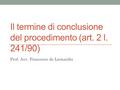 Il termine di conclusione del procedimento (art. 2 l. 241/90) Prof. Avv. Francesco de Leonardis.