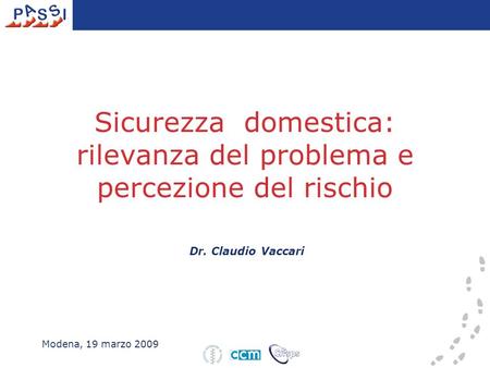 Modena, 19 marzo 2009 Sicurezza domestica: rilevanza del problema e percezione del rischio Dr. Claudio Vaccari.