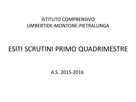 ISTITUTO COMPRENSIVO UMBERTIDE-MONTONE-PIETRALUNGA A.S. 2015-2016 ESITI SCRUTINI PRIMO QUADRIMESTRE.