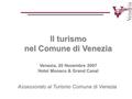 Assessorato al Turismo Comune di Venezia Il turismo nel Comune di Venezia Venezia, 20 Novembre 2007 Hotel Monaco & Grand Canal.