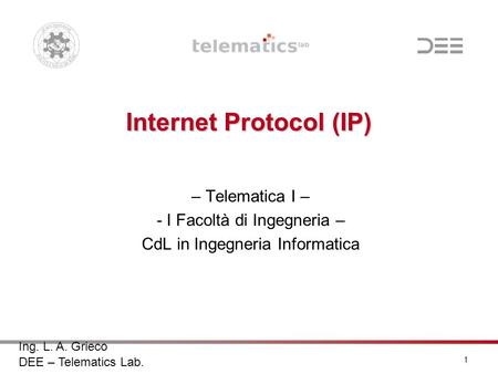 Ing. L. A. Grieco DEE – Telematics Lab. 1 Internet Protocol (IP) – Telematica I – - I Facoltà di Ingegneria – CdL in Ingegneria Informatica.