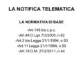 LA NOTIFICA TELEMATICA LA NORMATIVA DI BASE -Art.149 bis c.p.c. -Art.48 D.Lgs.7/3/2005, n.82 -Art.3 bis Legge 21/1/1994, n.53 -Art.11 Legge 21/1/1994,
