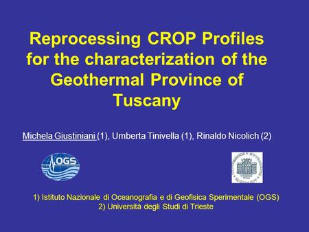 Reprocessing CROP Profiles for the characterization of the Geothermal Province of Tuscany Michela Giustiniani (1), Umberta Tinivella (1), Rinaldo Nicolich.
