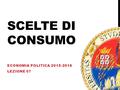 SCELTE DI CONSUMO ECONOMIA POLITICA 2015-2016 LEZIONE 07.