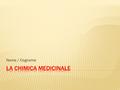 Nome / Cognome. Chimica Medicinale La Chimica Medicinale è una disciplina scientifica di intersezione tra la chimica e la farmacologia che studia le relazioni.