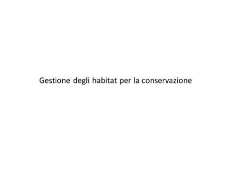 Gestione degli habitat per la conservazione. Prescrizioni: concetti generali Interventi a scala di paesaggio Interventi a scala locale Disturbo Pascolamento.