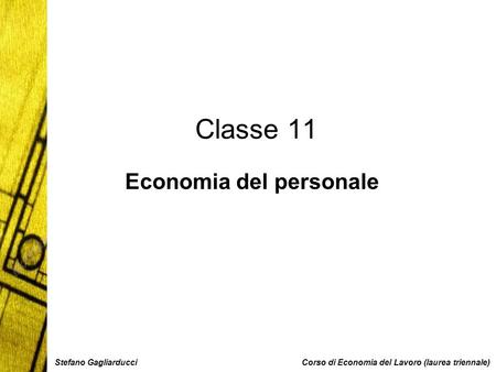 Classe 11 Economia del personale Corso di Economia del Lavoro (laurea triennale)Stefano Gagliarducci.