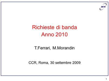 11 Richieste di banda Anno 2010 T.Ferrari, M.Morandin CCR, Roma, 30 settembre 2009.