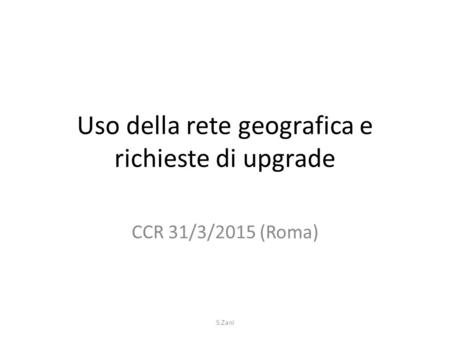 Uso della rete geografica e richieste di upgrade CCR 31/3/2015 (Roma) S.Zani.