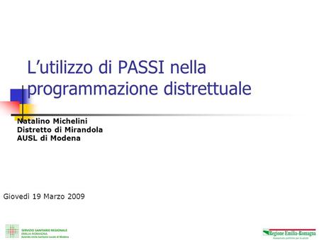 I risultati degli studi trasversali PASSI 2005 e 2006 L’utilizzo di PASSI nella programmazione distrettuale Giovedì 19 Marzo 2009 Natalino Michelini Distretto.