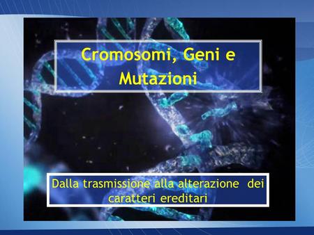 Cromosomi, Geni e Mutazioni