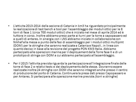 L'attivita 2013-2014 della sezione di Catania in km3 ha riguardato principalmente la realizzazione di test bench e tool per l'assemblaggio dei moduli ottici.