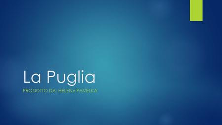 La Puglia PRODOTTO DA: HELENA PAVELKA. Base di Puglia  La Puglia è una regione italiana a statuto ordinario dell'Italia Meridionale.