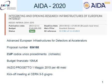 AIDA - 2020 1 Advanced European Infrastructures for Detectors at Accelerators Proposal number 654168 CUP codice unico procedimento (richiesto) Budget finanziato.
