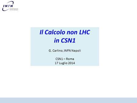 Il Calcolo non LHC in CSN1 G. Carlino, INFN Napoli CSN1 – Roma 17 Luglio 2014.