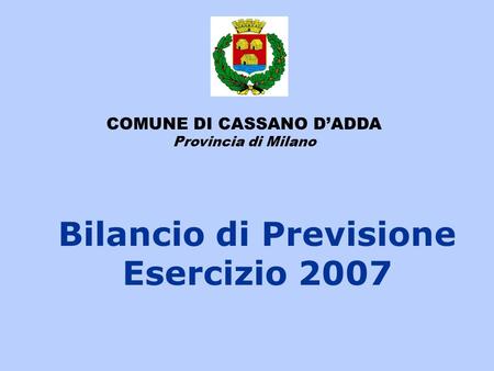 COMUNE DI CASSANO D’ADDA Provincia di Milano Bilancio di Previsione Esercizio 2007.