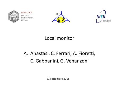Local monitor A.Anastasi, C. Ferrari, A. Fioretti, C. Gabbanini, G. Venanzoni 21 settembre 2015.