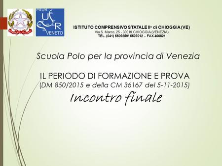 Scuola Polo per la provincia di Venezia IL PERIODO DI FORMAZIONE E PROVA (DM 850/2015 e della CM 36167 del 5-11-2015) Incontro finale ISTITUTO COMPRENSIVO.
