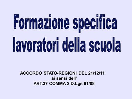ACCORDO STATO-REGIONI DEL 21/12/11 ai sensi dell' ART.37 COMMA 2 D.Lgs 81/08.