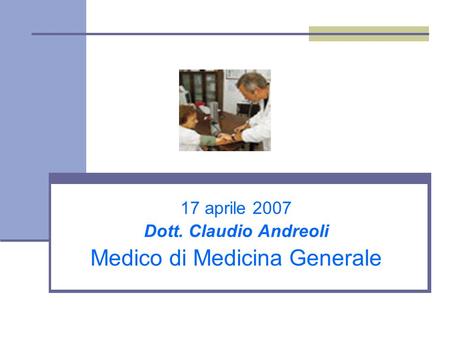 17 aprile 2007 Dott. Claudio Andreoli Medico di Medicina Generale.