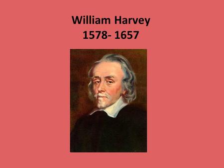 William Harvey 1578- 1657. Cosa farete? E alla fine …. Produrrete una presentazione per tutta la classe In questo lavoro cercheremo di capire l’importanza.