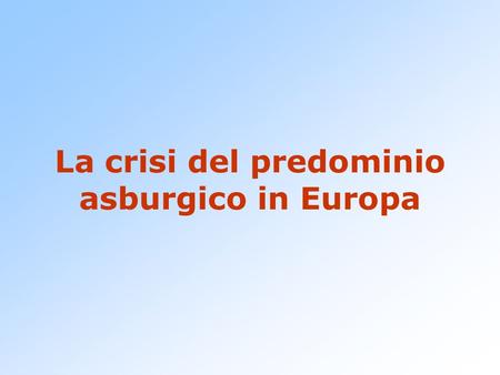 La crisi del predominio asburgico in Europa