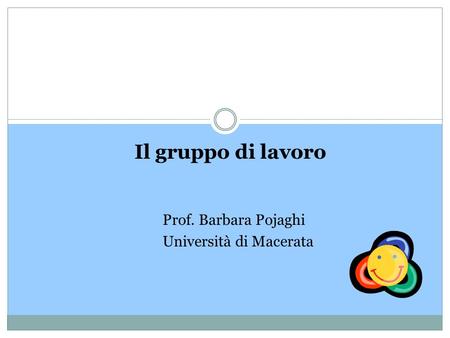 Il gruppo di lavoro Prof. Barbara Pojaghi Università di Macerata.