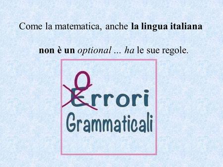 Come la matematica, anche la lingua italiana non è un optional … ha le sue regole.
