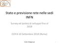 Stato e previsione rete nelle sedi INFN Survey ed ipotesi di sviluppo fino al 2018 CCR 8-10 Settembre 2018 (Roma) 1 S.Zani (Netgroup)