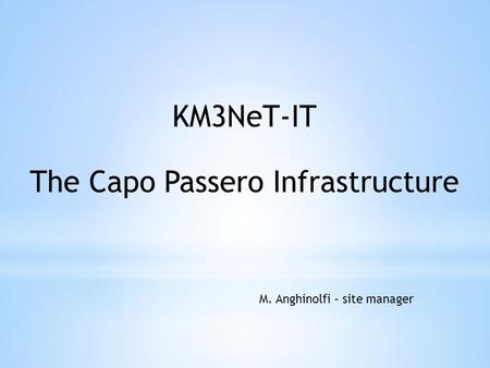 KM3NeT-IT The Capo Passero Infrastructure M. Anghinolfi – site manager.