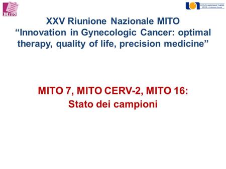 XXV Riunione Nazionale MITO “Innovation in Gynecologic Cancer: optimal therapy, quality of life, precision medicine” MITO 7, MITO CERV-2, MITO 16: Stato.