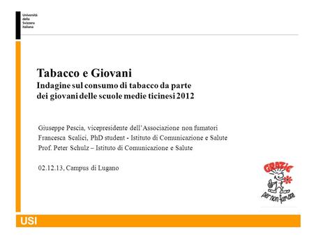 USI Giuseppe Pescia, vicepresidente dell’Associazione non fumatori Francesca Scalici, PhD student - Istituto di Comunicazione e Salute Prof. Peter Schulz.