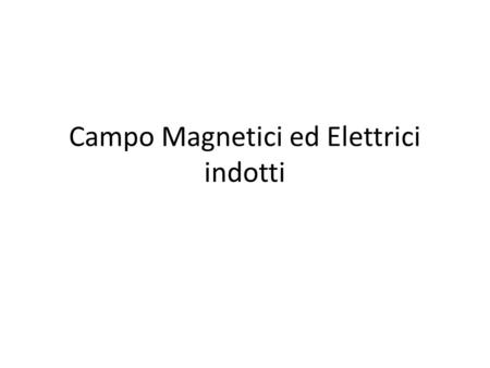 Campo Magnetici ed Elettrici indotti. Filo percorso da corrente Un filo percorso da corrente crea intorno a se un campo magnetico B che risulta linearmente.