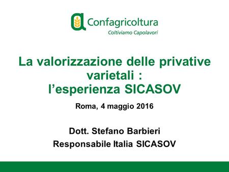 La valorizzazione delle privative varietali : l’esperienza SICASOV Roma, 4 maggio 2016 Dott. Stefano Barbieri Responsabile Italia SICASOV.